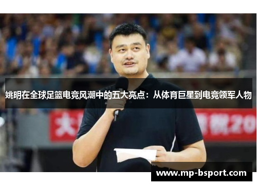 姚明在全球足篮电竞风潮中的五大亮点：从体育巨星到电竞领军人物