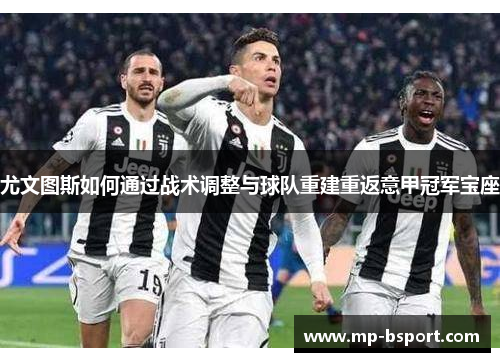 尤文图斯如何通过战术调整与球队重建重返意甲冠军宝座