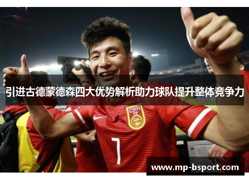 引进古德蒙德森四大优势解析助力球队提升整体竞争力