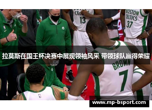 拉莫斯在国王杯决赛中展现领袖风采 带领球队赢得荣耀