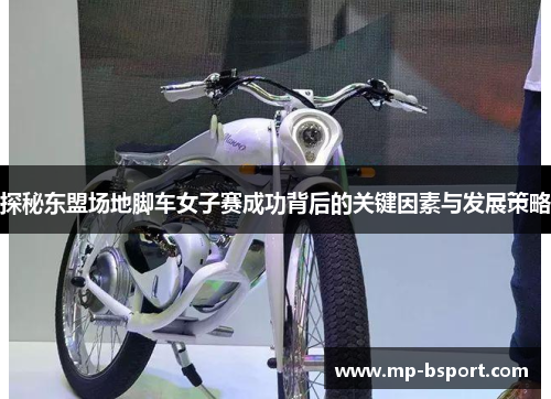 探秘东盟场地脚车女子赛成功背后的关键因素与发展策略
