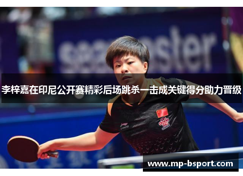 李梓嘉在印尼公开赛精彩后场跳杀一击成关键得分助力晋级