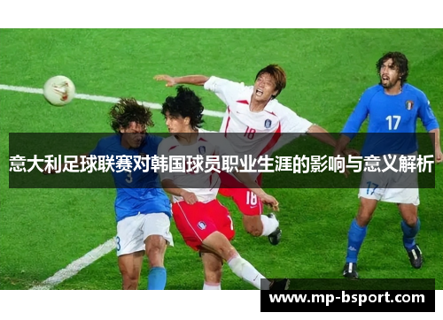 意大利足球联赛对韩国球员职业生涯的影响与意义解析
