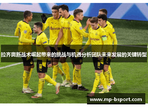 拉齐奥新战术崛起带来的挑战与机遇分析团队未来发展的关键转型