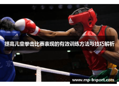 提高儿童拳击比赛表现的有效训练方法与技巧解析