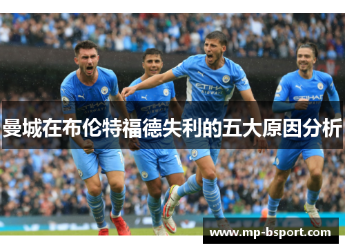 曼城在布伦特福德失利的五大原因分析 曼城在布伦特福德失利的五大原因分析