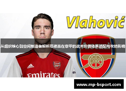 从组织核心到空间制造者解析厄德高在意甲的战术价值体系适配与攻防影响