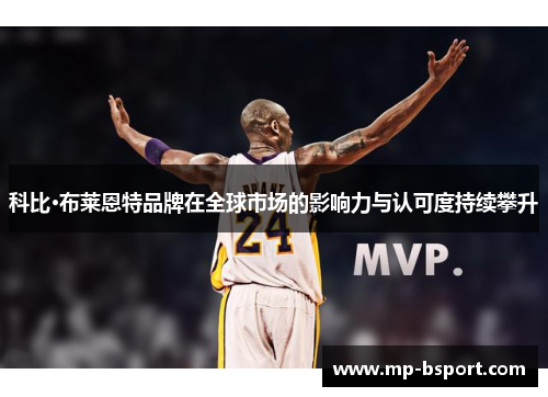 科比·布莱恩特品牌在全球市场的影响力与认可度持续攀升