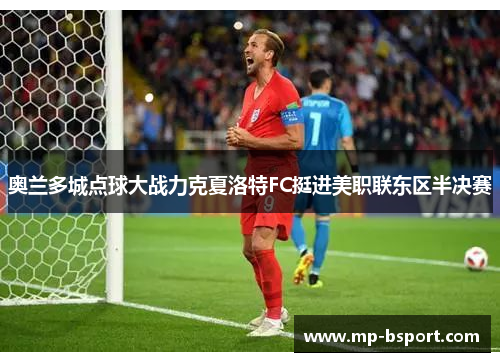 奥兰多城点球大战力克夏洛特FC挺进美职联东区半决赛