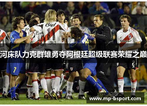 河床队力克群雄勇夺阿根廷超级联赛荣耀之巅