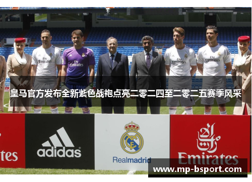 皇马官方发布全新紫色战袍点亮二零二四至二零二五赛季风采 皇马官方发布全新紫色战袍点亮二零二四至二零二五赛季风采
